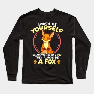 Be Yourself Unless You Can Be a Fox Then Be a Fox Long Sleeve T-Shirt